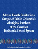 Mental Health Profiles for a sample of British Columbia's Aboriginal Survivors of the Canadian Residential School System